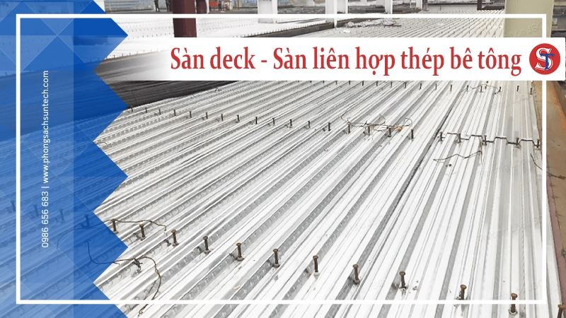 Sàn deck là gì? Ưu điểm của sàn liên hợp thép - bê tông