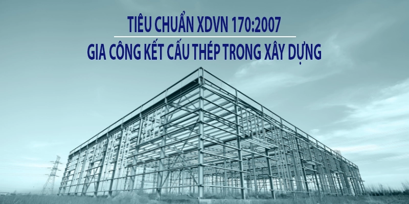 TCXDVN 170:2007-Tiêu chuẩn gia công kết cấu thép trong công trình