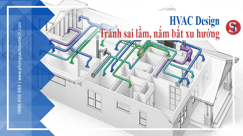 Bí quyết thiết kế HVAC hiệu quả: Tránh sai lầm, nắm bắt xu hướng mới