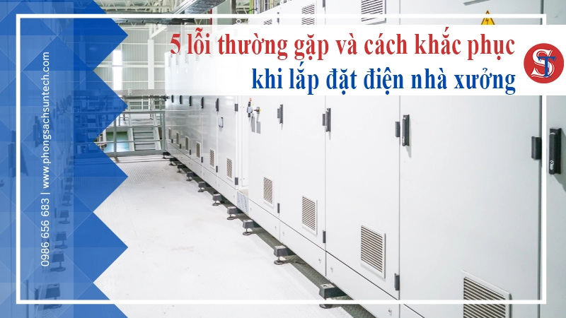 5 lỗi thường gặp khi lắp đặt điện nhà xưởng và cách khắc phục