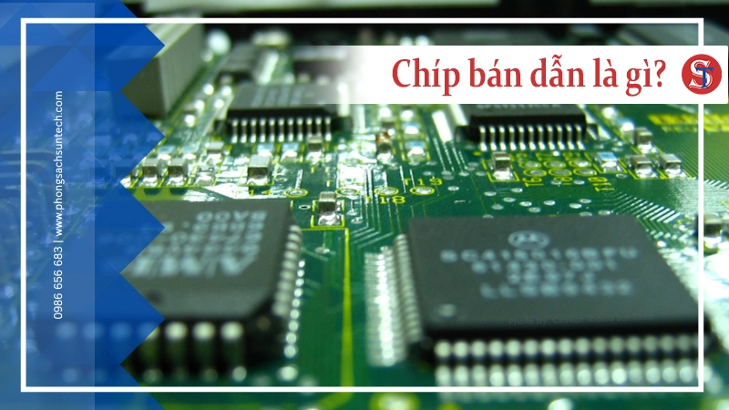 Chip bán dẫn là gì? Phòng sạch trong sản xuất chip bán dẫn